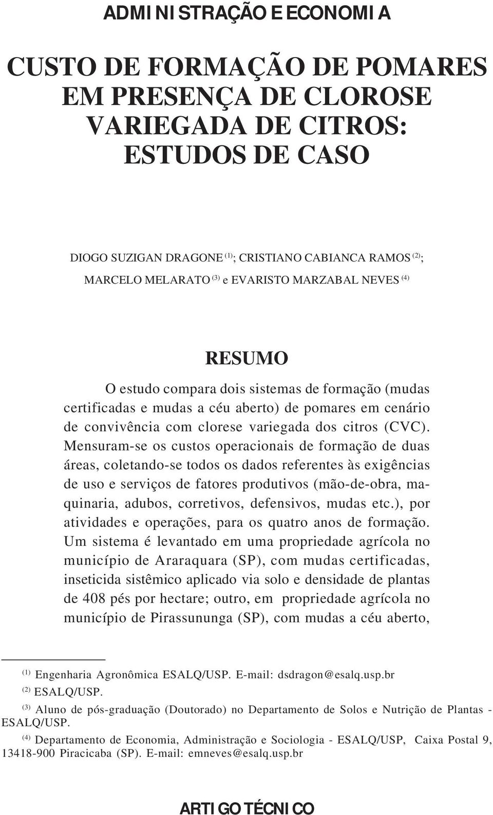 Mensuram-se os custos operacionais de formação de duas áreas, coletando-se todos os dados referentes às exigências de uso e serviços de fatores produtivos (mão-de-obra, maquinaria, adubos,