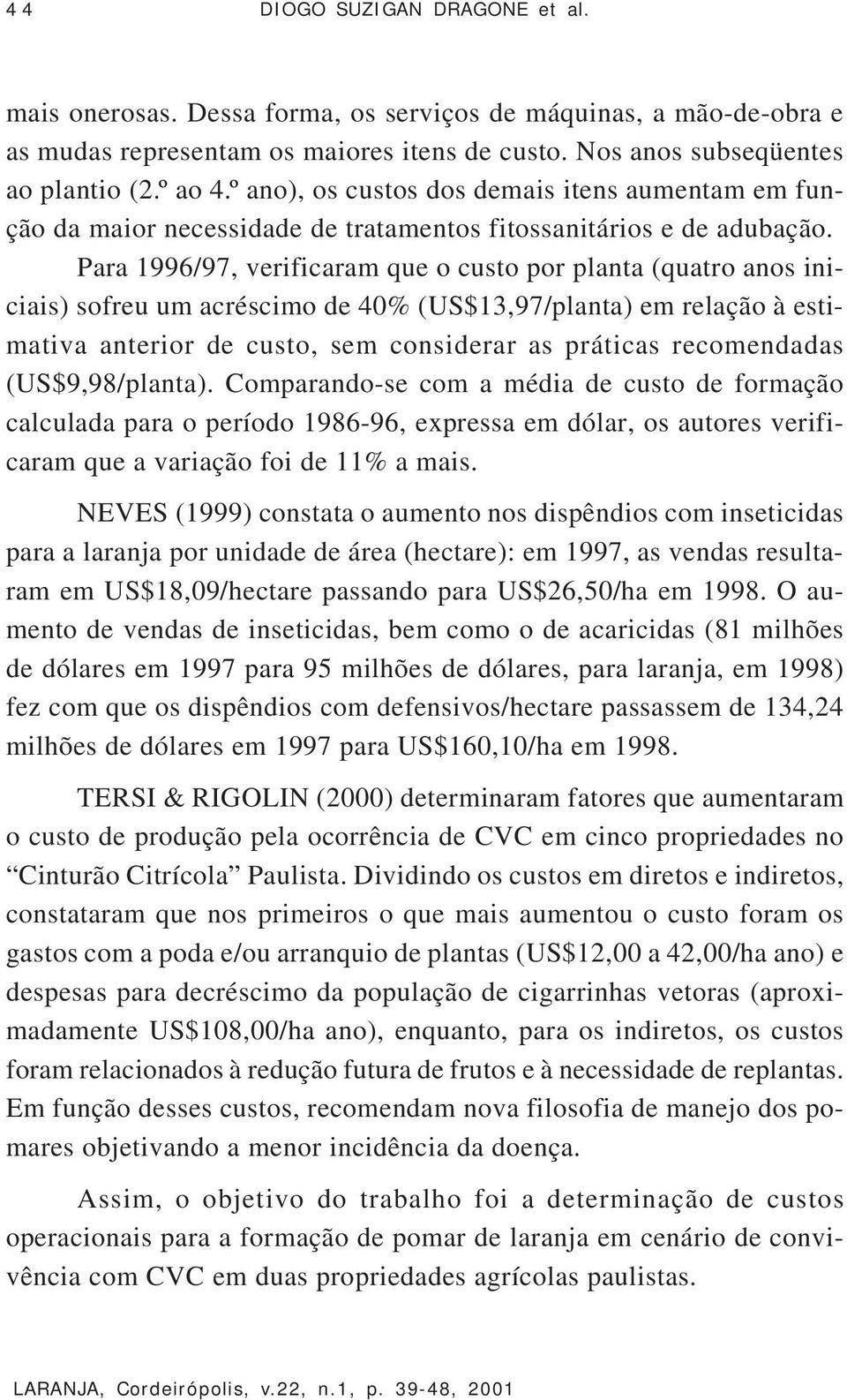 Para 1996/97, verificaram que o custo por planta (quatro anos iniciais) sofreu um acréscimo de 40% (US$13,97/planta) em relação à estimativa anterior de custo, sem considerar as práticas recomendadas