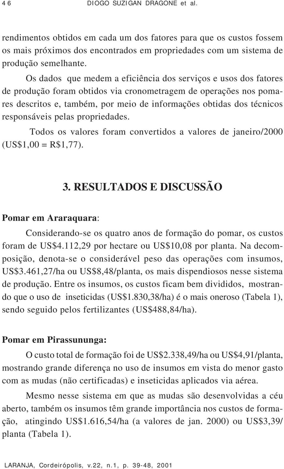 responsáveis pelas propriedades. Todos os valores foram convertidos a valores de janeiro/2000 (US$1,00 = R$1,77). 3.