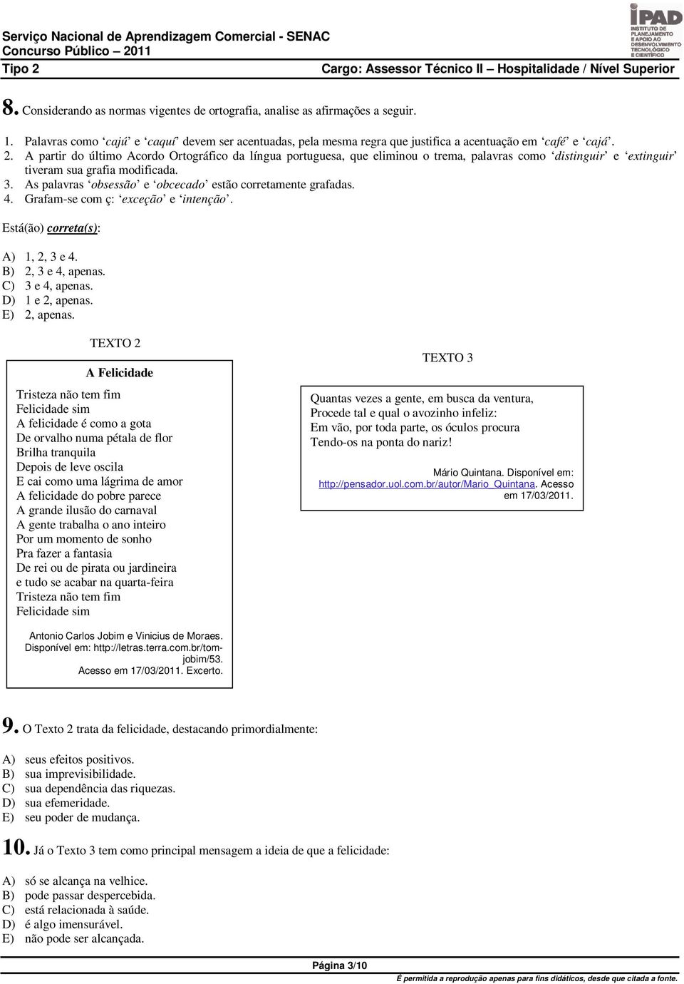 As palavras obsessão e obcecado estão corretamente grafadas. 4. Grafam-se com ç: exceção e intenção. Está(ão) correta(s): A) 1, 2, 3 e 4. B) 2, 3 e 4, apenas. C) 3 e 4, apenas. D) 1 e 2, apenas.