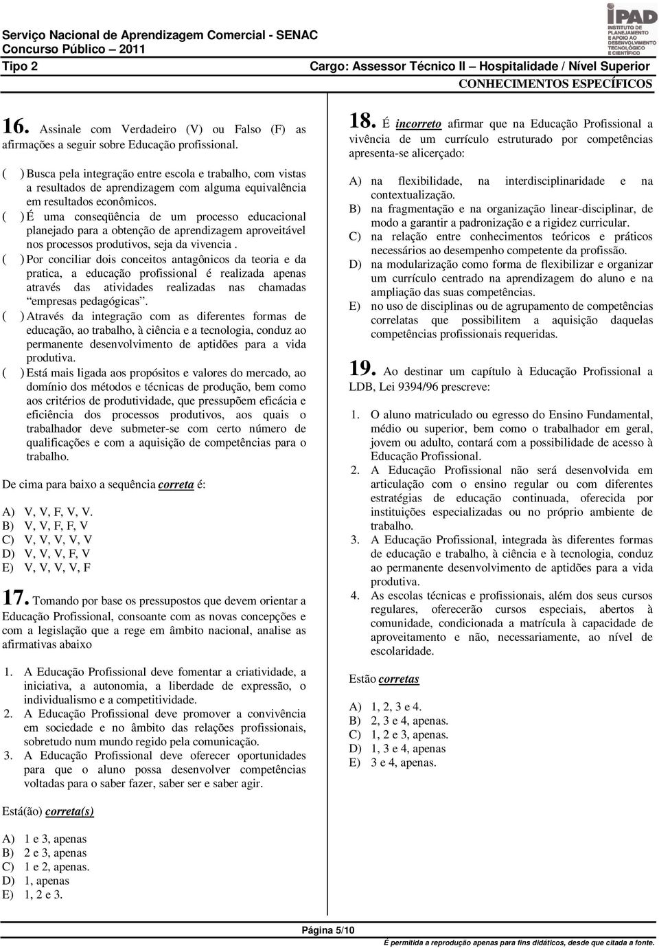 ( ) É uma conseqüência de um processo educacional planejado para a obtenção de aprendizagem aproveitável nos processos produtivos, seja da vivencia.