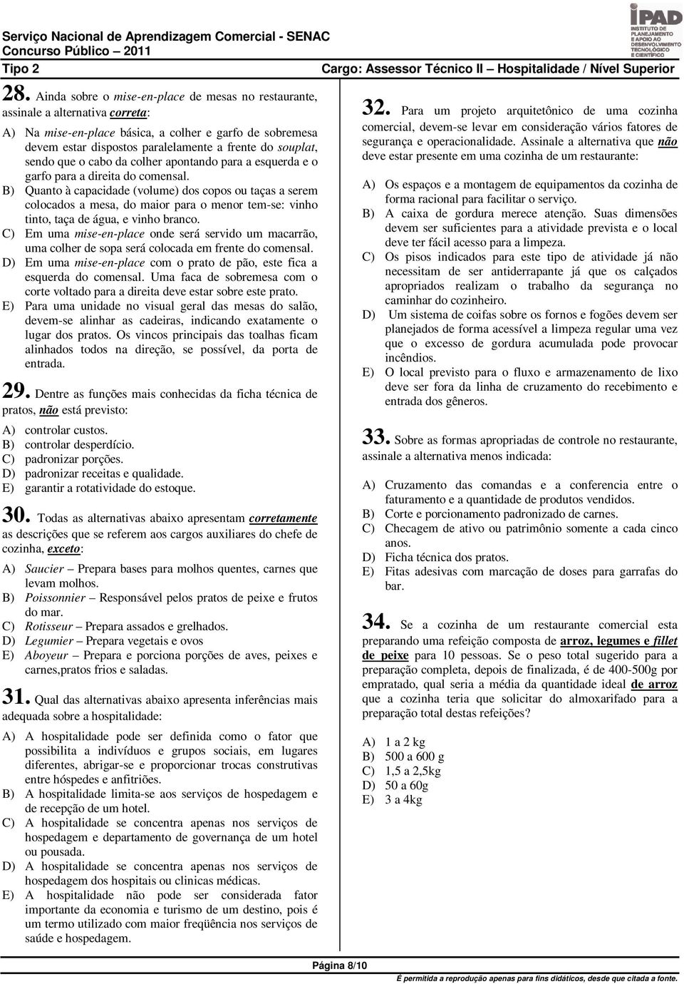 B) Quanto à capacidade (volume) dos copos ou taças a serem colocados a mesa, do maior para o menor tem-se: vinho tinto, taça de água, e vinho branco.