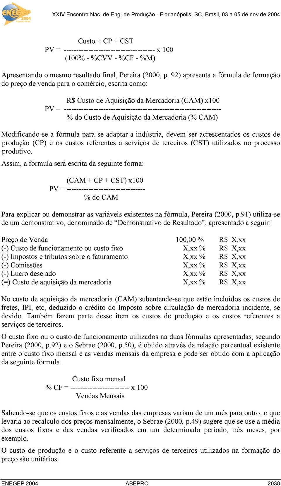 ---------------------------------------------------------------- % do Custo de Aquisição da Mercadoria (% CAM) Modificando-se a fórmula para se adaptar a indústria, devem ser acrescentados os custos