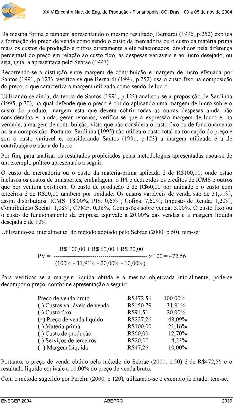 percentual do preço em relação ao custo fixo, as despesas variáveis e ao lucro desejado, ou seja, igual à apresentada pelo Sebrae (1997).