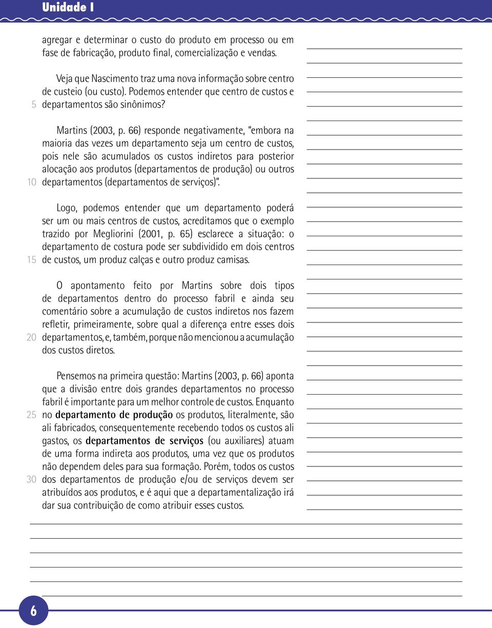 66) responde negativamente, embora na maioria das vezes um departamento seja um centro de custos, pois nele são acumulados os custos indiretos para posterior alocação aos produtos (departamentos de