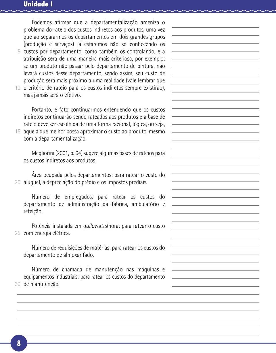 departamento de pintura, não levará custos desse departamento, sendo assim, seu custo de produção será mais próximo a uma realidade (vale lembrar que o critério de rateio para os custos indiretos