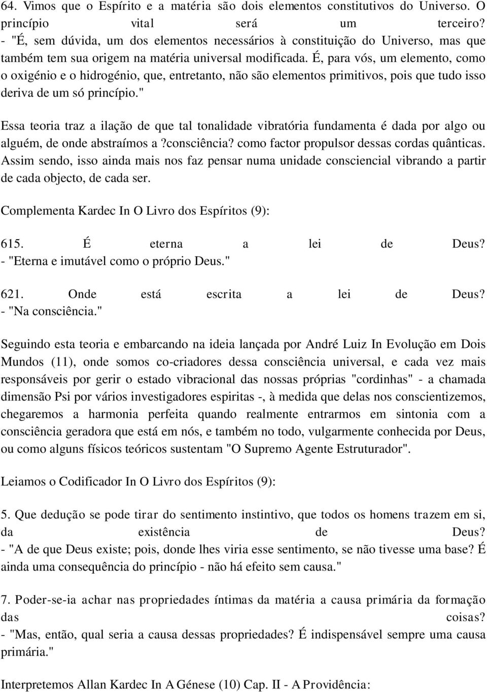 É, para vós, um elemento, como o oxigénio e o hidrogénio, que, entretanto, não são elementos primitivos, pois que tudo isso deriva de um só princípio.