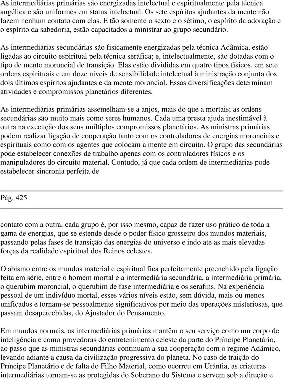 E tão somente o sexto e o sétimo, o espírito da adoração e o espírito da sabedoria, estão capacitados a ministrar ao grupo secundário.