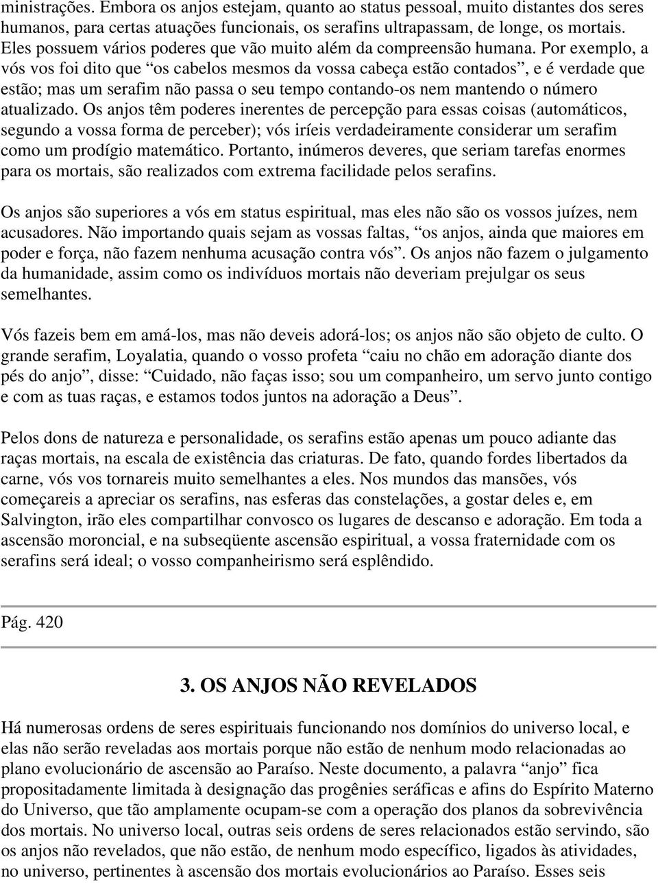 Por exemplo, a vós vos foi dito que os cabelos mesmos da vossa cabeça estão contados, e é verdade que estão; mas um serafim não passa o seu tempo contando-os nem mantendo o número atualizado.