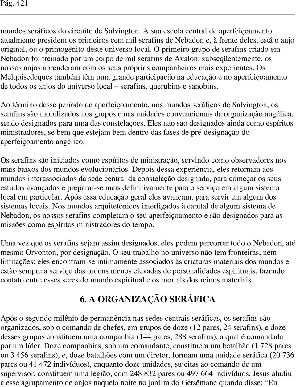 O primeiro grupo de serafins criado em Nebadon foi treinado por um corpo de mil serafins de Avalon; subseqüentemente, os nossos anjos aprenderam com os seus próprios companheiros mais experientes.