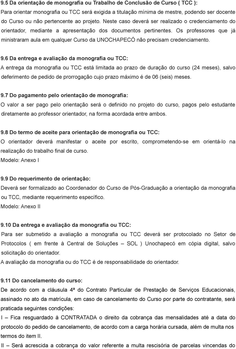 Os professores que já ministraram aula em qualquer Curso da UNOCHAPECÓ não precisam credenciamento. 9.