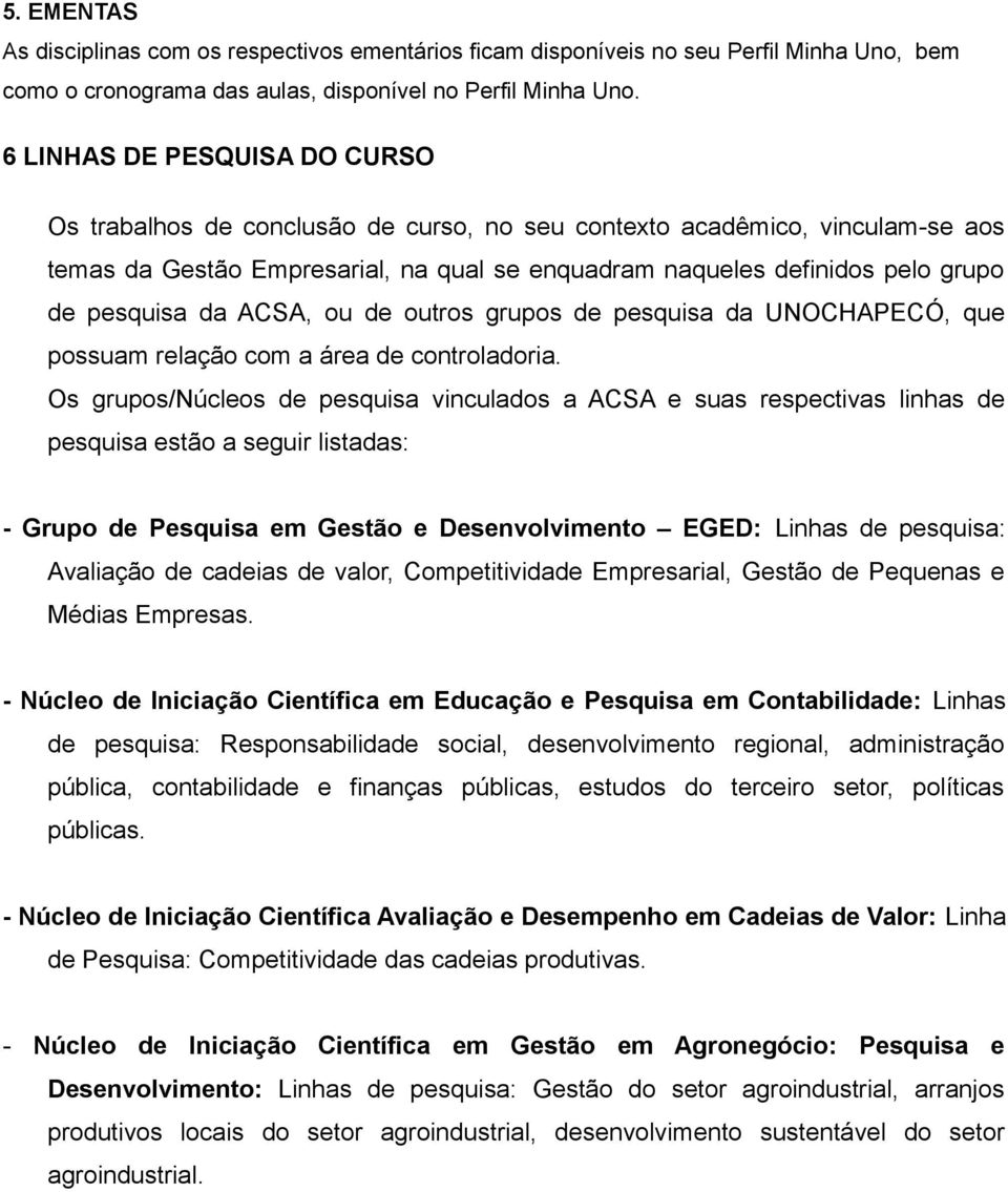 pesquisa da ACSA, ou de outros grupos de pesquisa da UNOCHAPECÓ, que possuam relação com a área de controladoria.