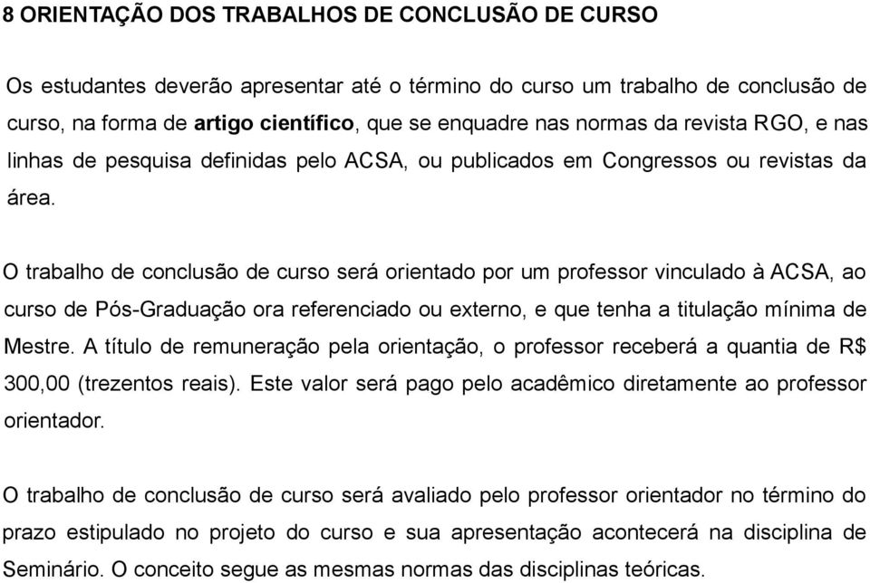 O trabalho de conclusão de curso será orientado por um professor vinculado à ACSA, ao curso de Pós-Graduação ora referenciado ou externo, e que tenha a titulação mínima de Mestre.