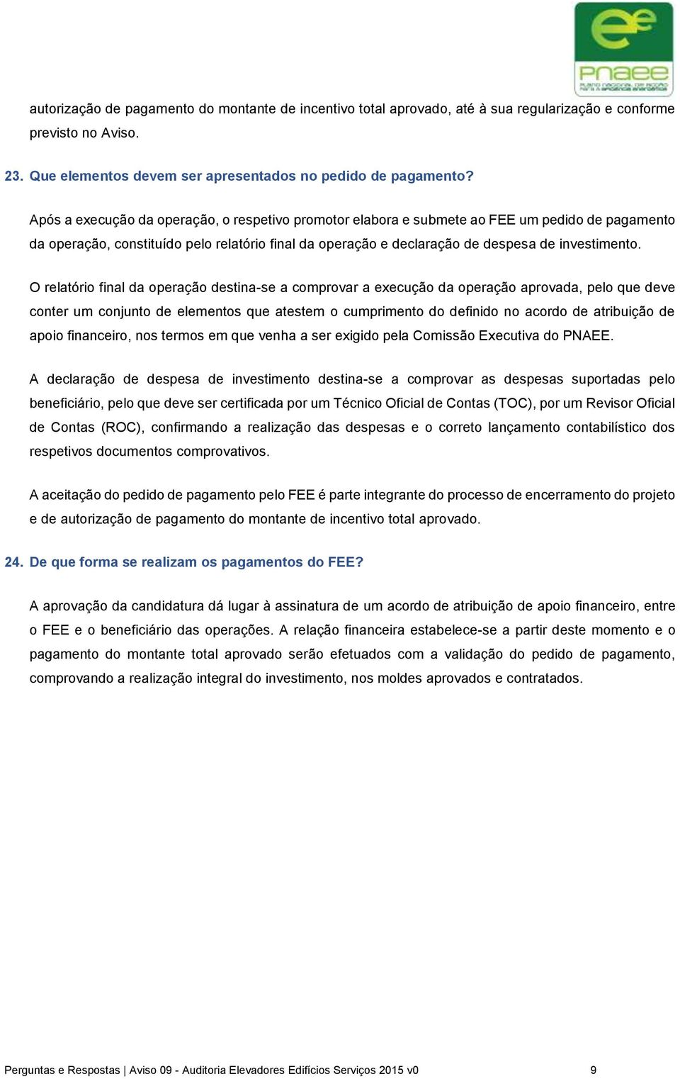 O relatório final da operação destina-se a comprovar a execução da operação aprovada, pelo que deve conter um conjunto de elementos que atestem o cumprimento do definido no acordo de atribuição de