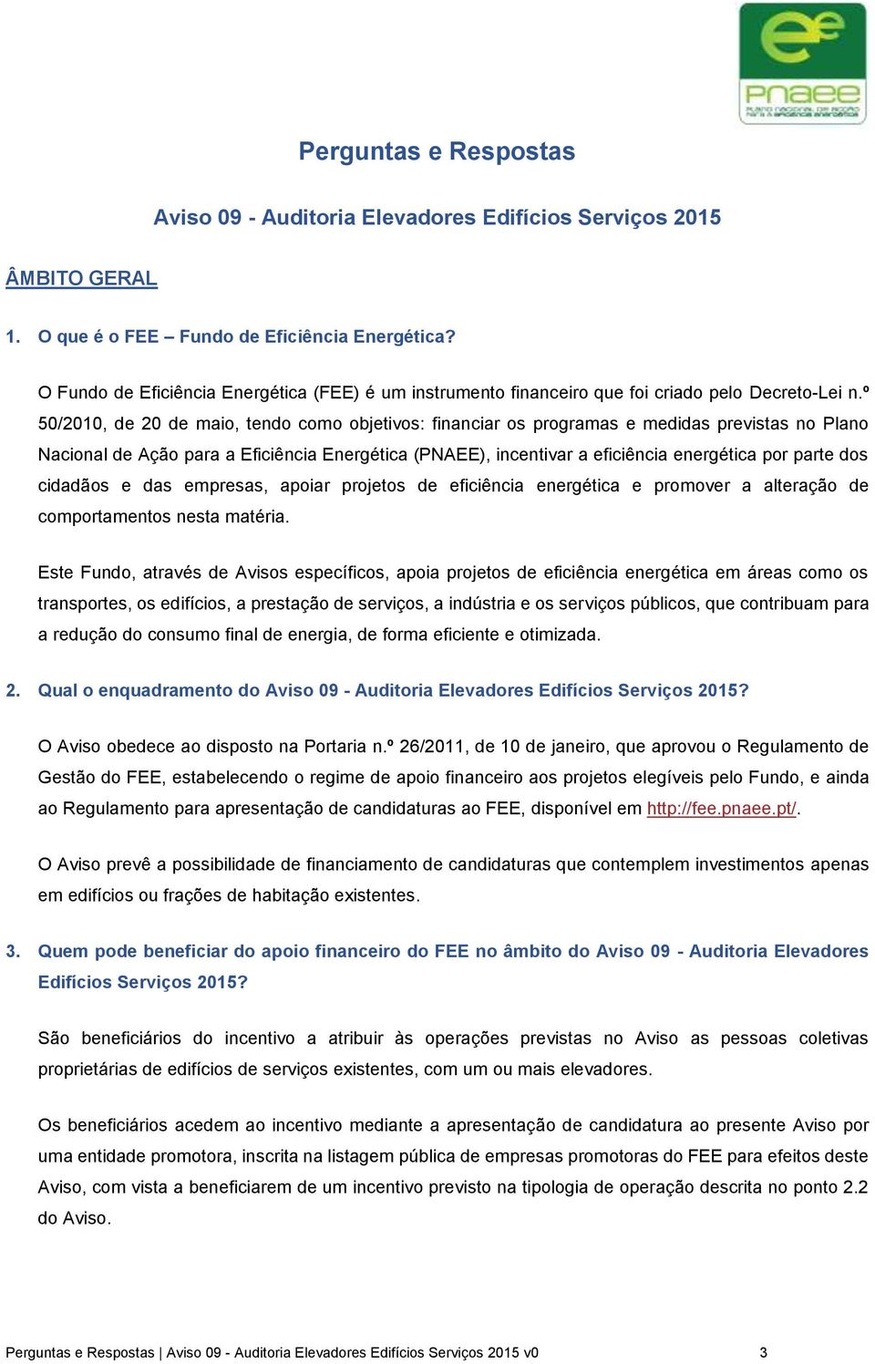 º 50/2010, de 20 de maio, tendo como objetivos: financiar os programas e medidas previstas no Plano Nacional de Ação para a Eficiência Energética (PNAEE), incentivar a eficiência energética por parte