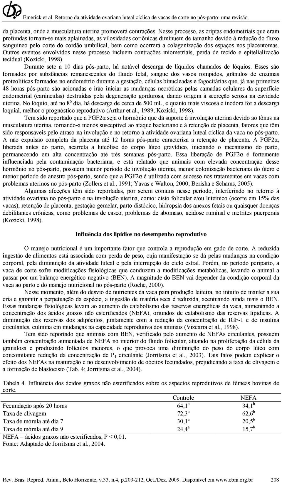 bem como ocorrerá a colagenização dos espaços nos placentomas. Outros eventos envolvidos nesse processo incluem contrações miometriais, perda de tecido e epitelialização tecidual (Kozicki, 1998).