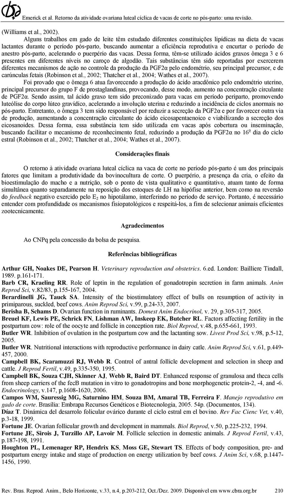 período de anestro pós-parto, acelerando o puerpério das vacas. Dessa forma, têm-se utilizado ácidos graxos ômega 3 e 6 presentes em diferentes níveis no caroço de algodão.