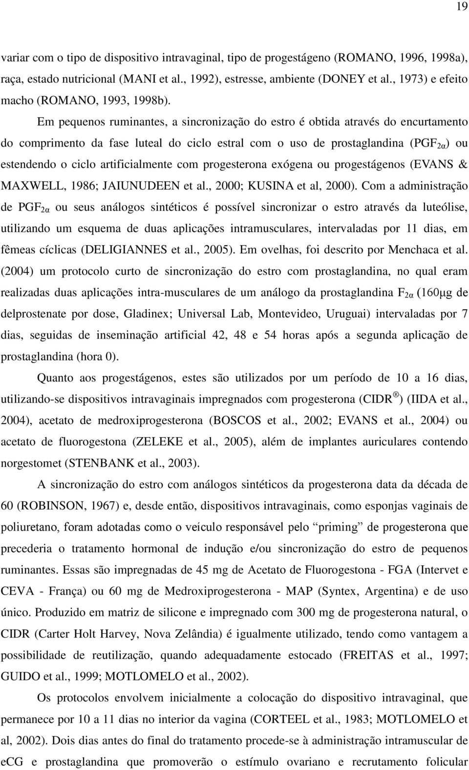 Em pequenos ruminantes, a sincronização do estro é obtida através do encurtamento do comprimento da fase luteal do ciclo estral com o uso de prostaglandina (PGF 2α ) ou estendendo o ciclo