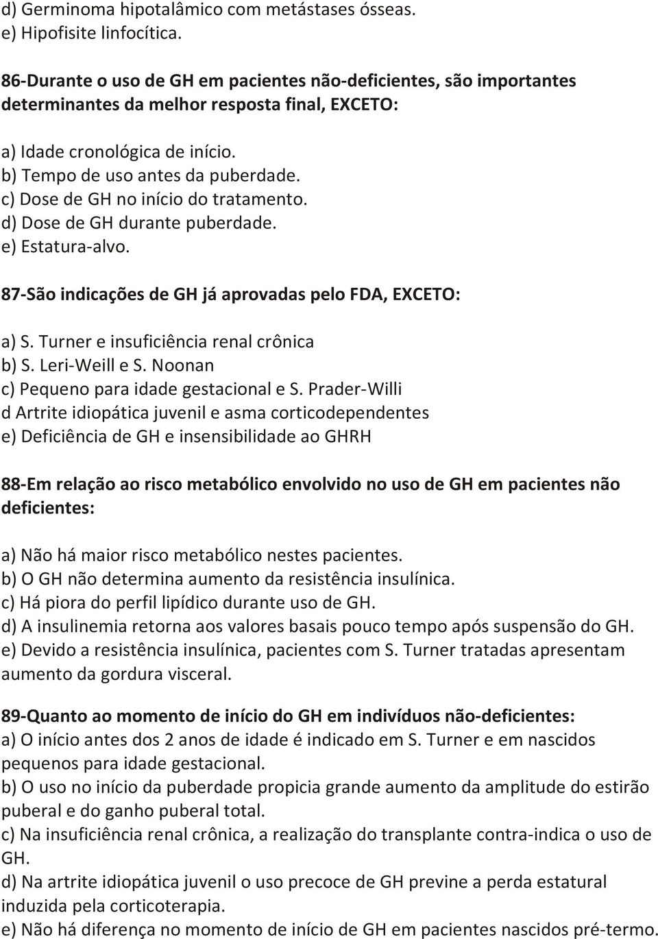 c) Dose de GH no início do tratamento. d) Dose de GH durante puberdade. e) Estatura alvo. 87 São indicações de GH já aprovadas pelo FDA, EXCETO: a) S. Turner e insuficiência renal crônica b) S.