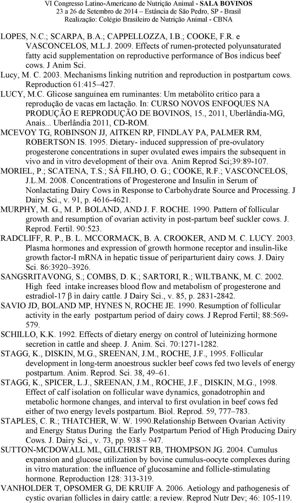 Mechanisms linking nutrition and reproduction in postpartum cows. Reproduction 61:415 427. LUCY, M.C. Glicose sanguínea em ruminantes: Um metabólito crítico para a reprodução de vacas em lactação.