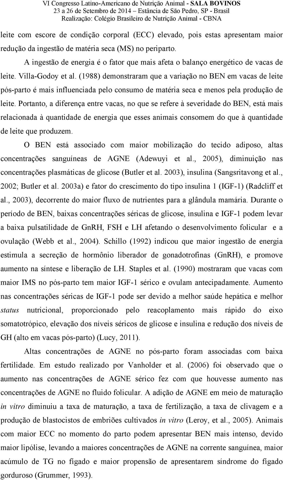 (1988) demonstraram que a variação no BEN em vacas de leite pós-parto é mais influenciada pelo consumo de matéria seca e menos pela produção de leite.