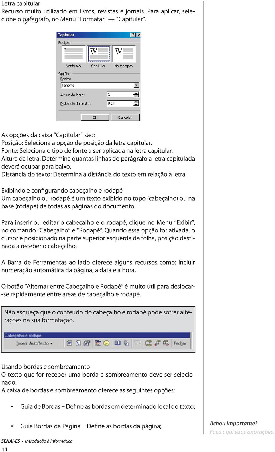 Altura da letra: Determina quantas linhas do parágrafo a letra capitulada deverá ocupar para baixo. Distância do texto: Determina a distância do texto em relação à letra.