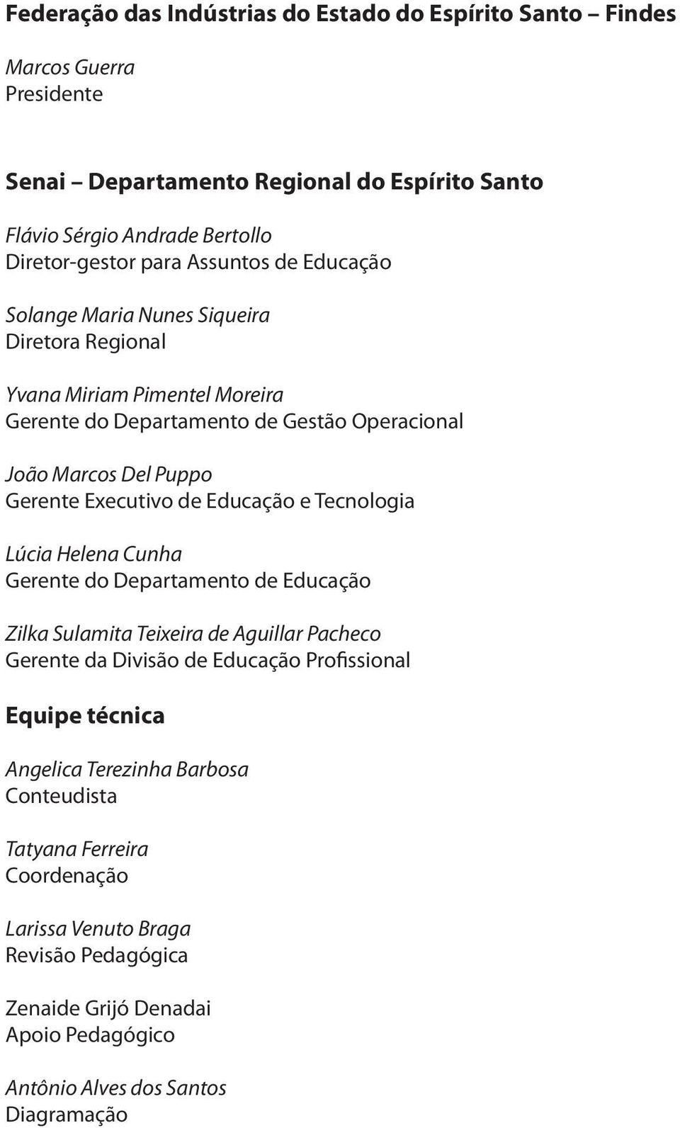 Executivo de Educação e Tecnologia Lúcia Helena Cunha Gerente do Departamento de Educação Zilka Sulamita Teixeira de Aguillar Pacheco Gerente da Divisão de Educação Profissional