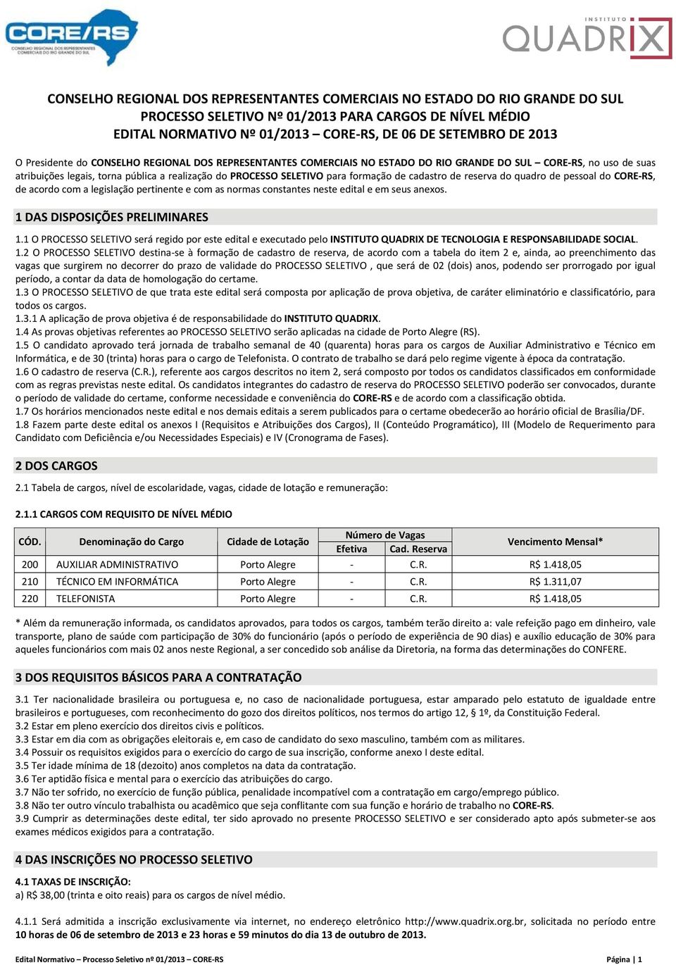 de cadastro de reserva do quadro de pessoal do CORE RS, de acordo com a legislação pertinente e com as normas constantes neste edital e em seus anexos. 1 DAS DISPOSIÇÕES PRELIMINARES 1.