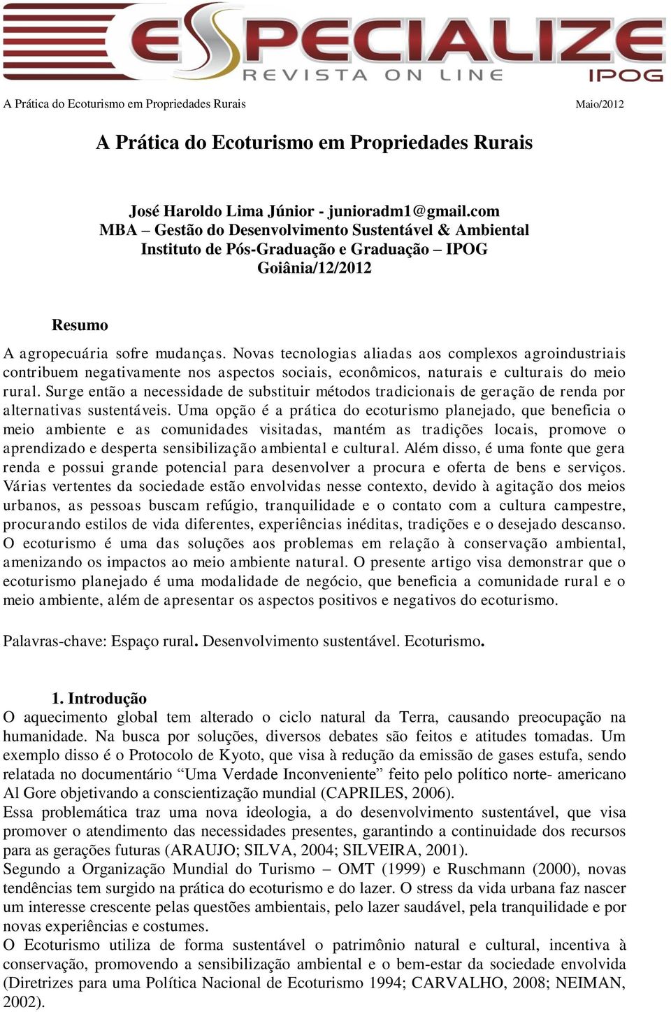 Novas tecnologias aliadas aos complexos agroindustriais contribuem negativamente nos aspectos sociais, econômicos, naturais e culturais do meio rural.