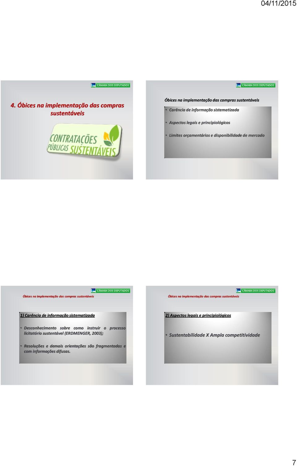 Desconhecimento sobre como instruir o processo licitatório sustentável (ERDMENGER, 2003); 2) Aspectos legais e