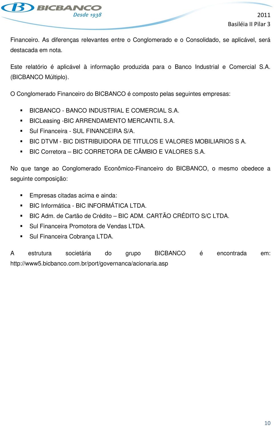 O Conglomerado Financeiro do BICBANCO é composto pelas seguintes empresas: BICBANCO - BANCO INDUSTRIAL E COMERCIAL S.A. BICLeasing -BIC ARRENDAMENTO MERCANTIL S.A. Sul Financeira - SUL FINANCEIRA S/A.