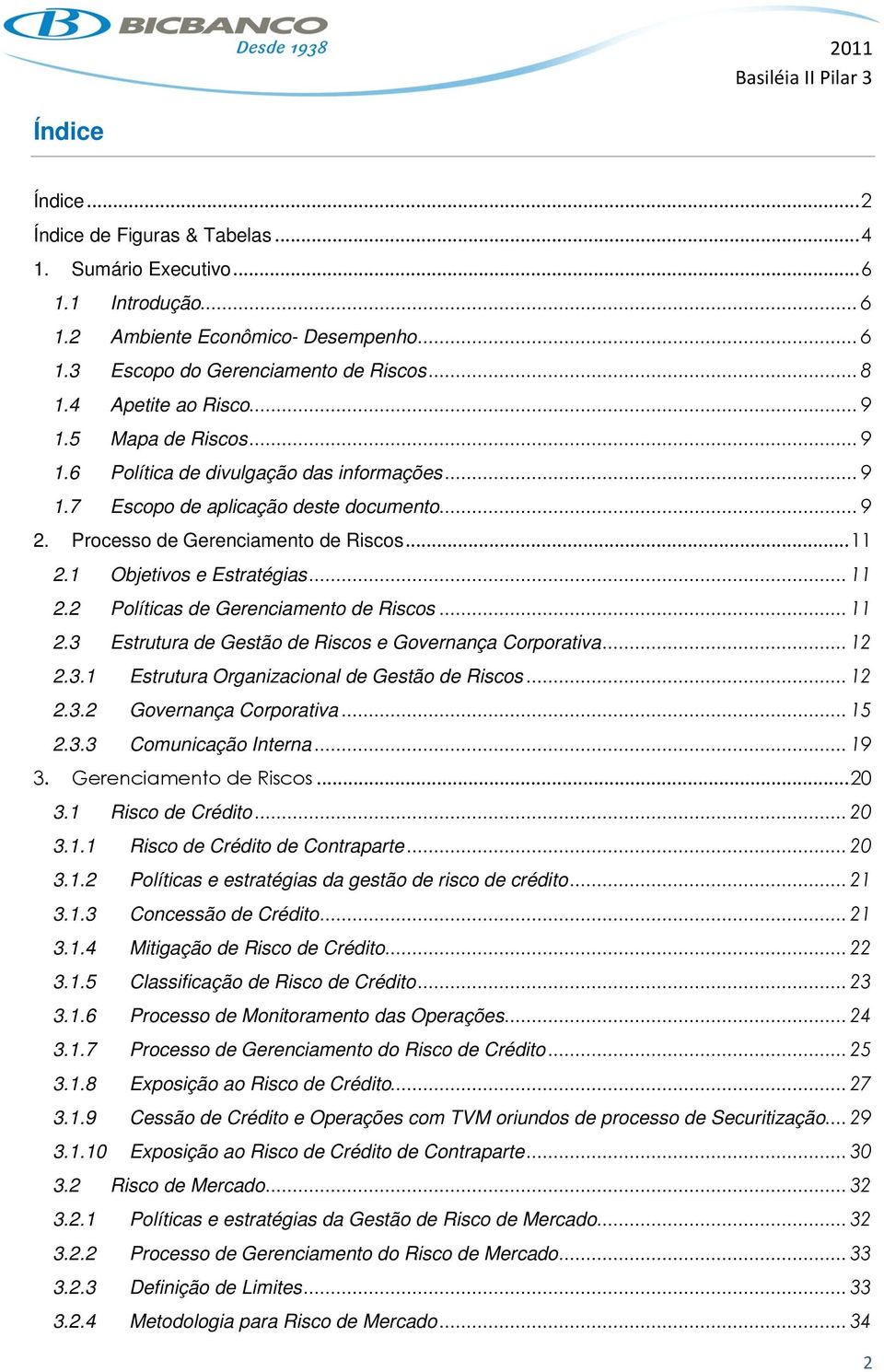 1 Objetivos e Estratégias... 11 2.2 Políticas de Gerenciamento de Riscos... 11 2.3 Estrutura de Gestão de Riscos e Governança Corporativa... 12 2.3.1 Estrutura Organizacional de Gestão de Riscos.