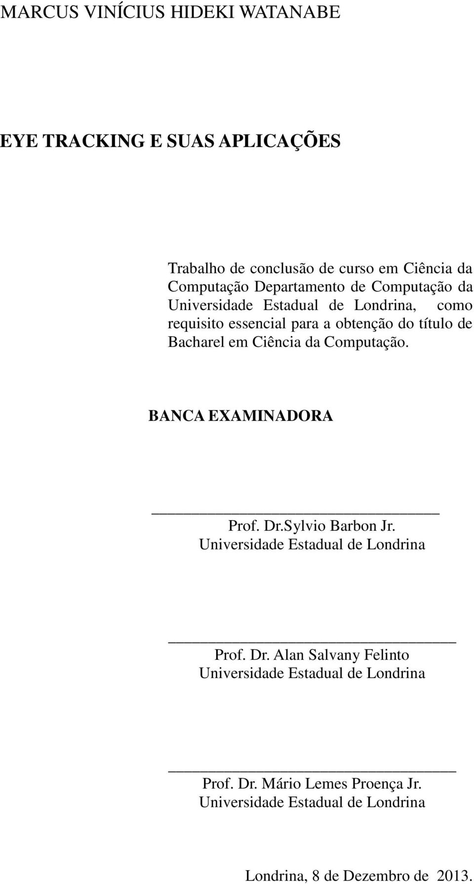 em Ciência da Computação. BANCA EXAMINADORA Prof. Dr.Sylvio Barbon Jr. Universidade Estadual de Londrina Prof. Dr. Alan Salvany Felinto Universidade Estadual de Londrina Prof.