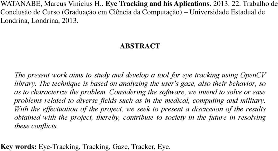 The technique is based on analyzing the user's gaze, also their behavior, so as to characterize the problem.