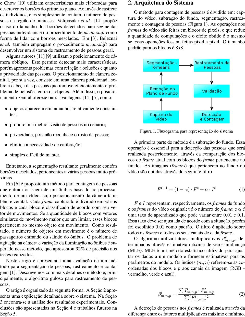 [14] propõe o uso do tamanho dos borrões detectados para segmentar pessoas individuais e do procedimento de mean-shift como forma de lidar com borrões mesclados. Em [3], Beleznai et al.