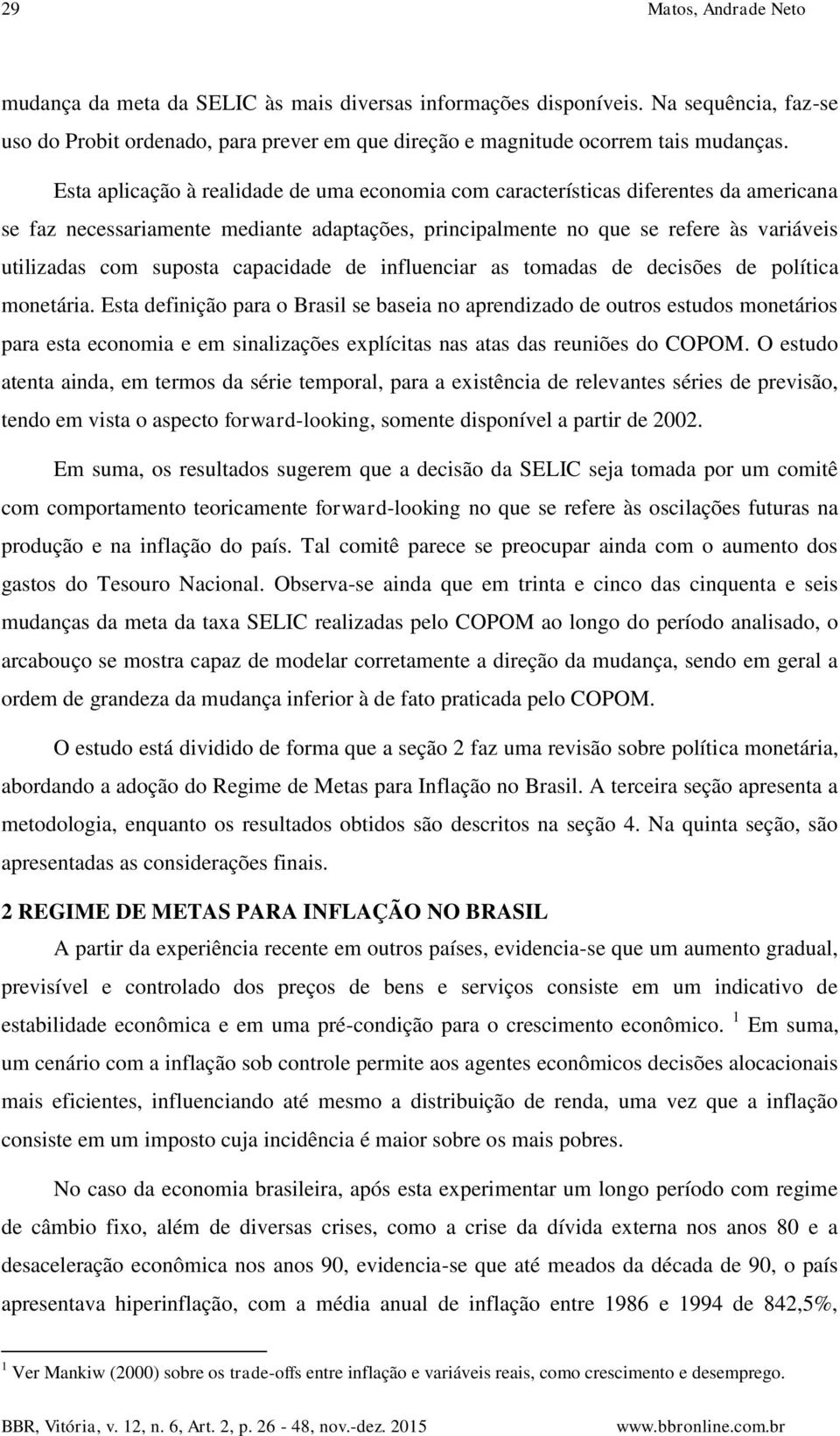 capacidade de influenciar as tomadas de decisões de política monetária.