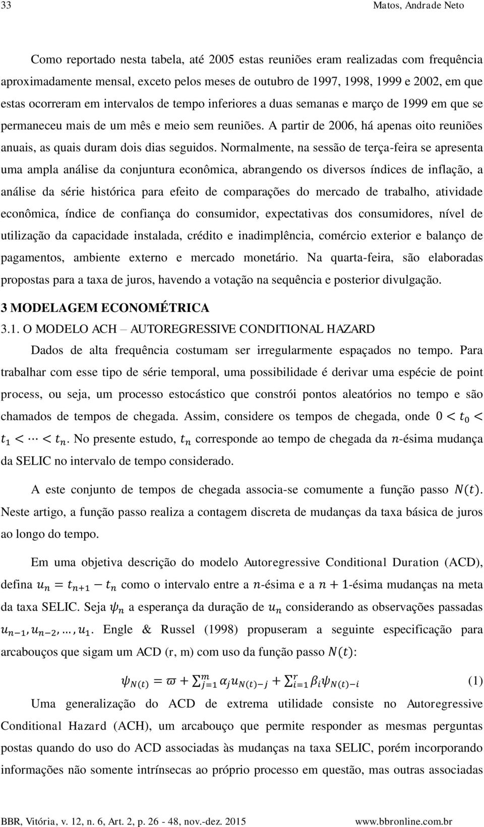 A partir de 2006, há apenas oito reuniões anuais, as quais duram dois dias seguidos.