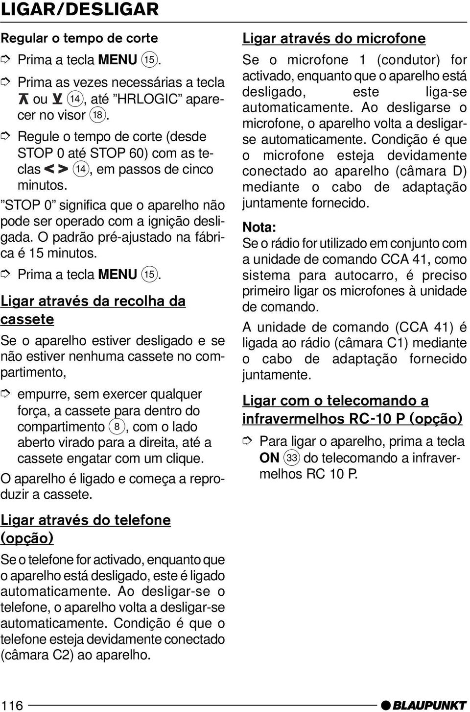 Ligar através da recolha da cassete Se o aparelho estiver desligado e se não estiver nenhuma cassete no compartimento, empurre, sem exercer qualquer força, a cassete para dentro do compartimento 8,