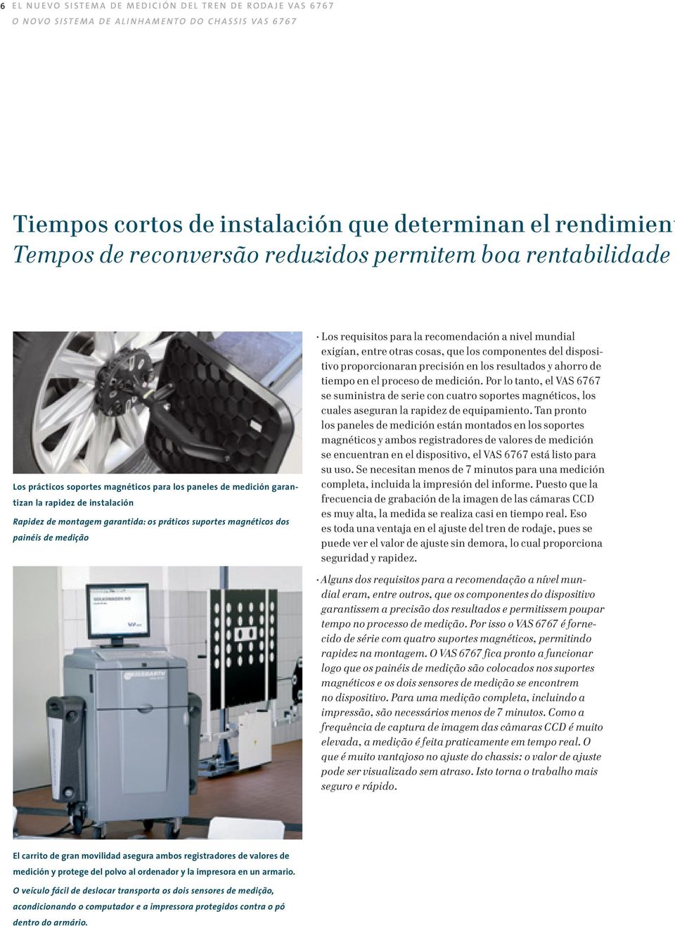 a nivel mundial exigían, entre otras cosas, que los componentes del dispositivo proporcionaran precisión en los resultados y ahorro de tiempo en el proceso de medición.