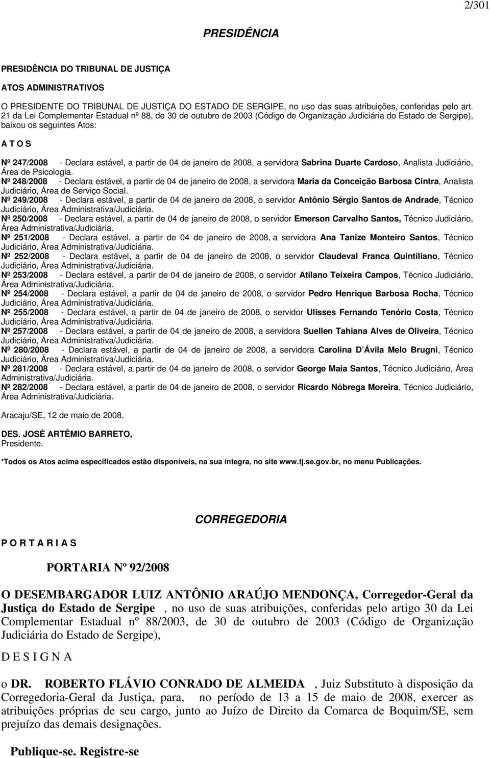 04 de janeiro de 2008, a servidora Sabrina Duarte Cardoso, Analista Judiciário, Área de Psicologia.