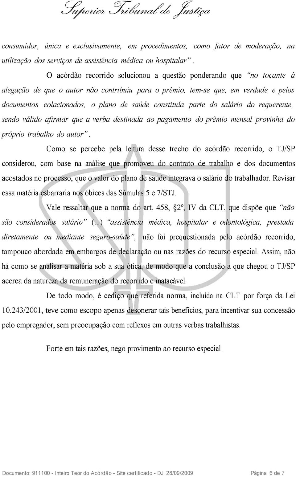 constituía parte do salário do requerente, sendo válido afirmar que a verba destinada ao pagamento do prêmio mensal provinha do próprio trabalho do autor.