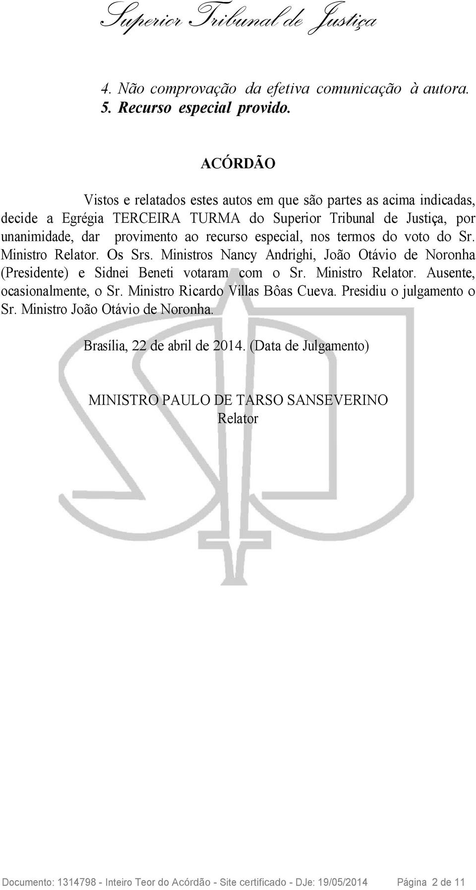 especial, nos termos do voto do Sr. Ministro Relator. Os Srs. Ministros Nancy Andrighi, João Otávio de Noronha (Presidente) e Sidnei Beneti votaram com o Sr. Ministro Relator. Ausente, ocasionalmente, o Sr.