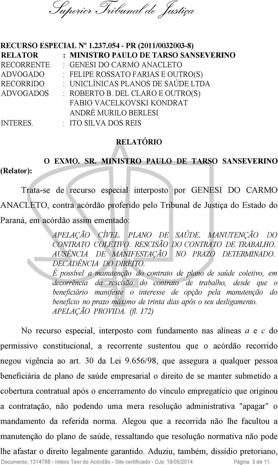 ADVOGADOS : ROBERTO B. DEL CLARO E OUTRO(S) FABIO VACELKOVSKI KONDRAT ANDRÉ MURILO BERLESI INTERES. : ITO SILVA DOS REIS RELATÓRIO (Relator): O EXMO. SR.