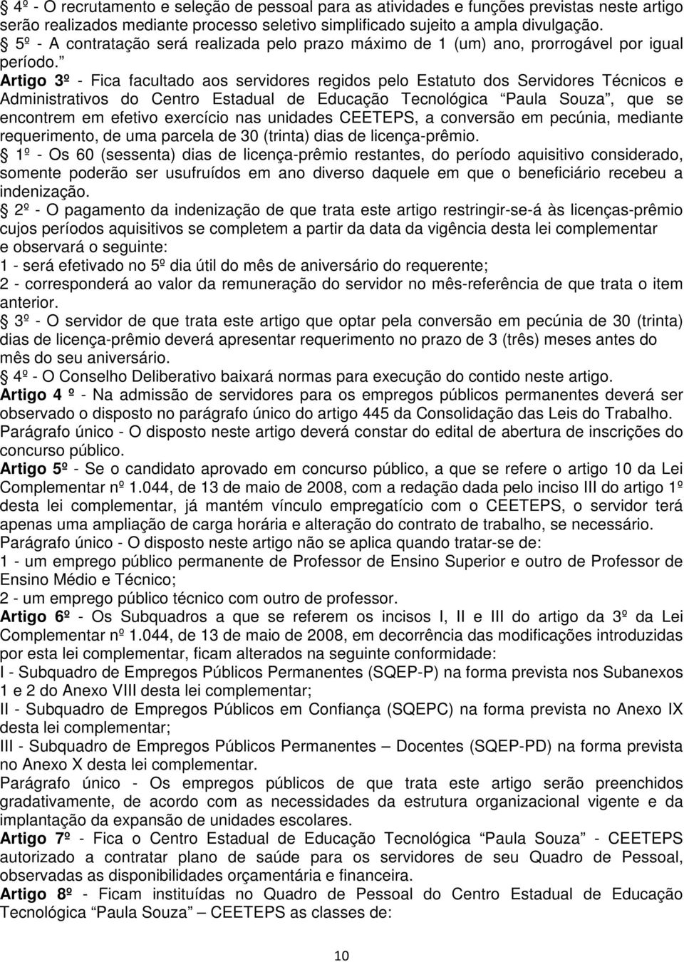 Artigo 3º - Fica facultado aos servidores regidos pelo Estatuto dos Servidores Técnicos e Administrativos do Centro Estadual de Educação Tecnológica Paula Souza, que se encontrem em efetivo exercício