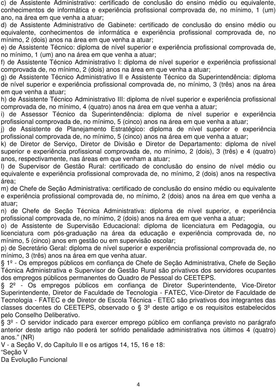 2 (dois) anos na área em que venha a atuar; e) de Assistente Técnico: diploma de nível superior e experiência profissional comprovada de, no mínimo, 1 (um) ano na área em que venha a atuar; f) de