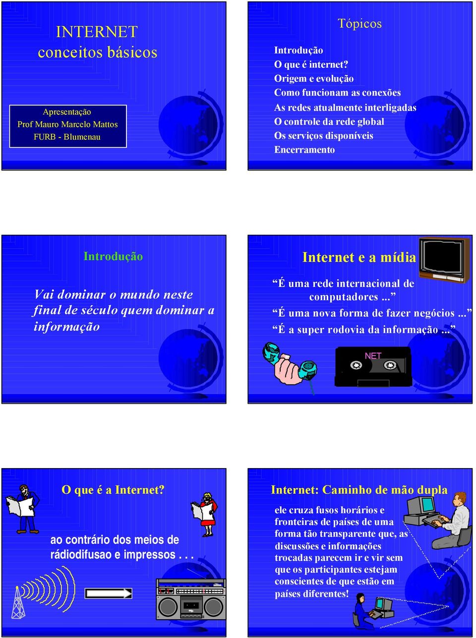 dominar a informação Internet e a mídia É uma rede internacional de computadores... É uma nova forma de fazer negócios... É a super rodovia da informação... NET O que é a Internet?