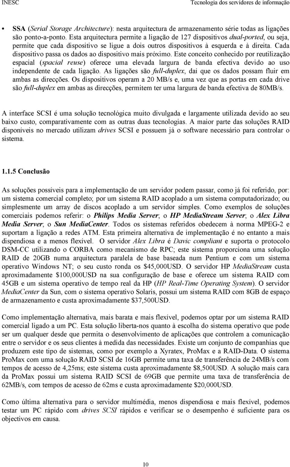 Cada dispositivo passa os dados ao dispositivo mais próximo.