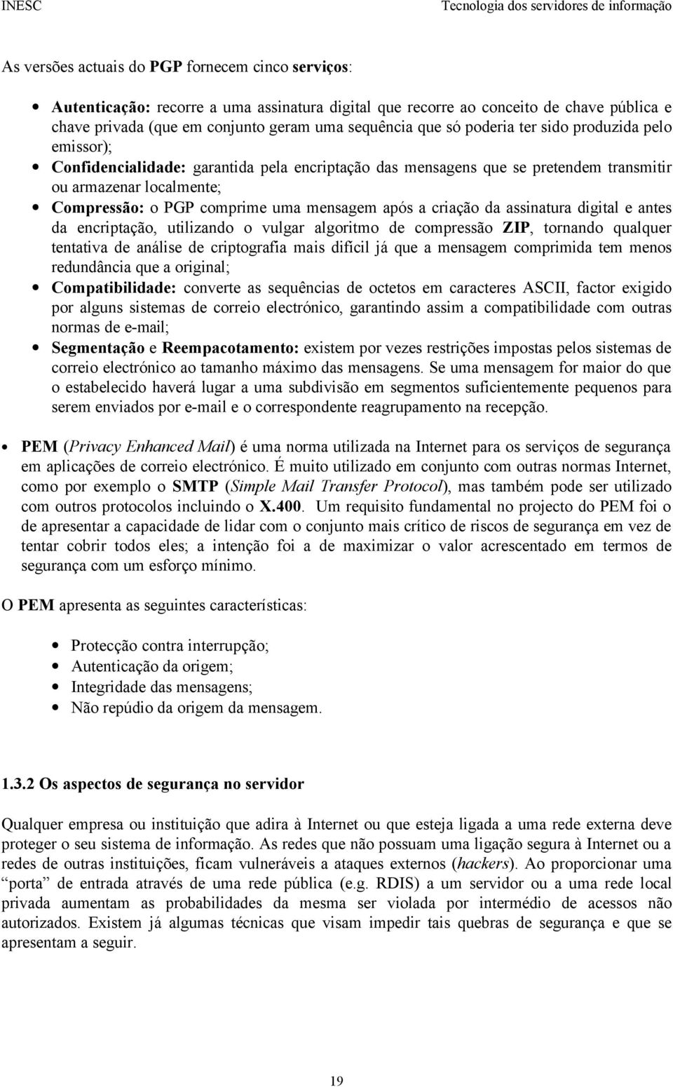 Compressão: o PGP comprime uma mensagem após a criação da assinatura digital e antes da encriptação, utilizando o vulgar algoritmo de compressão ZIP, tornando qualquer tentativa de análise de