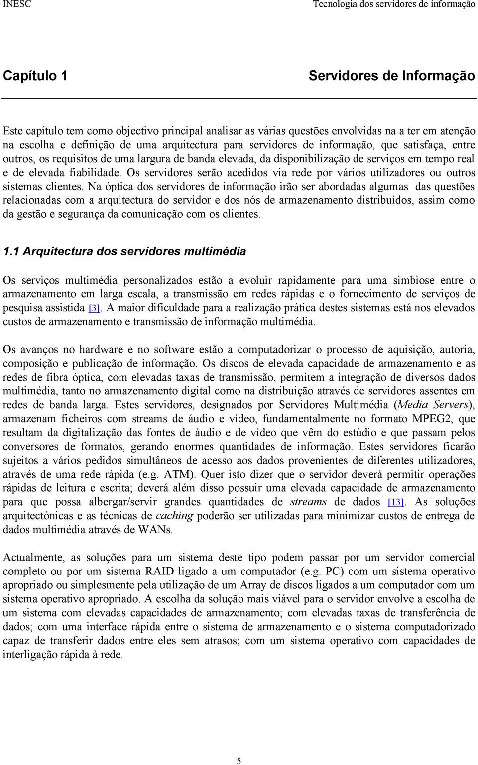 fiabilidade. Os servidores serão acedidos via rede por vários utilizadores ou outros sistemas clientes.