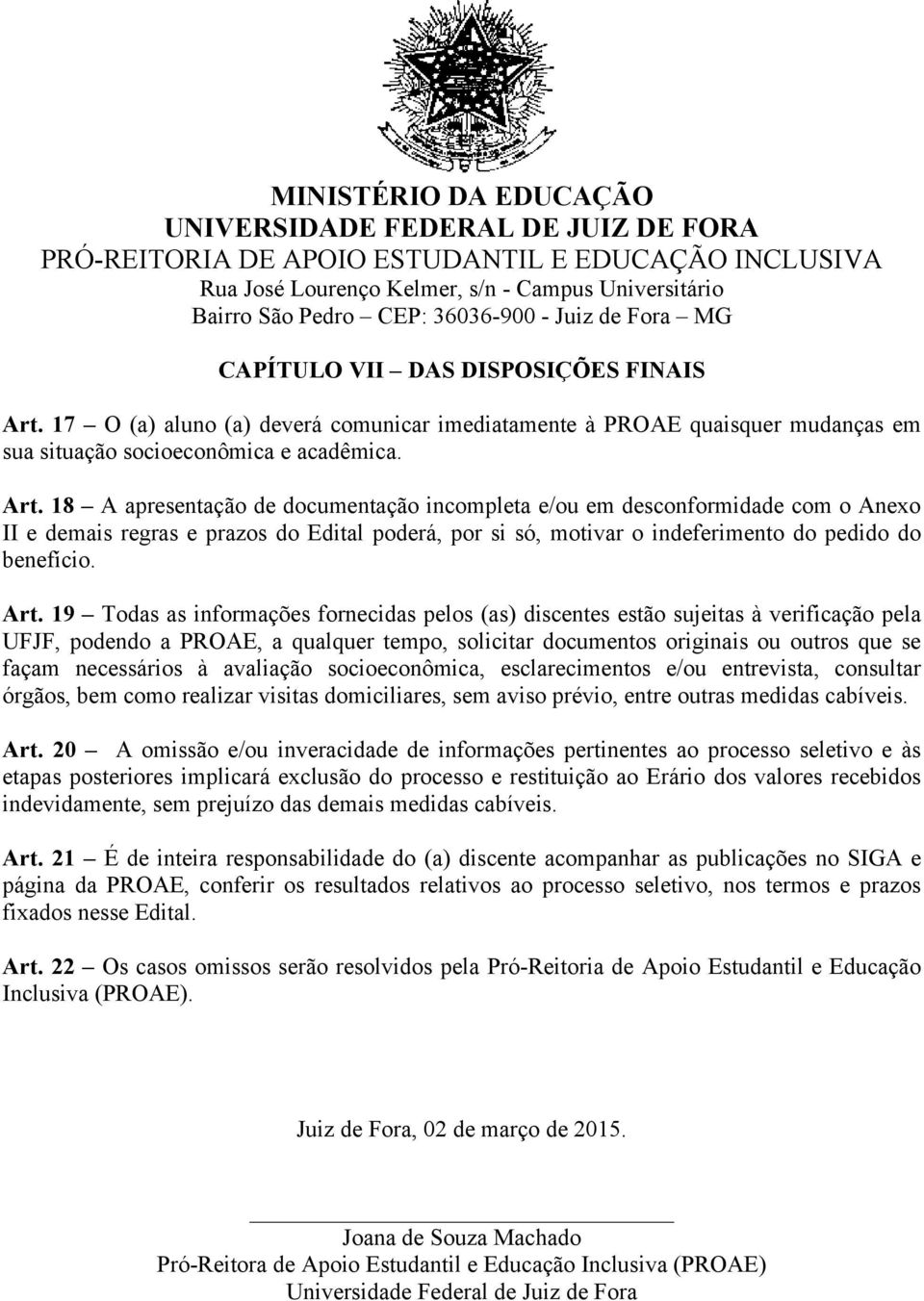 18 A apresentação de documentação incompleta e/ou em desconformidade com o Anexo II e demais regras e prazos do Edital poderá, por si só, motivar o indeferimento do pedido do benefício. Art.